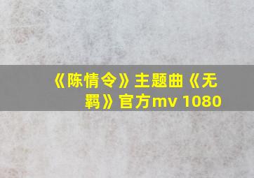 《陈情令》主题曲《无羁》官方mv 1080